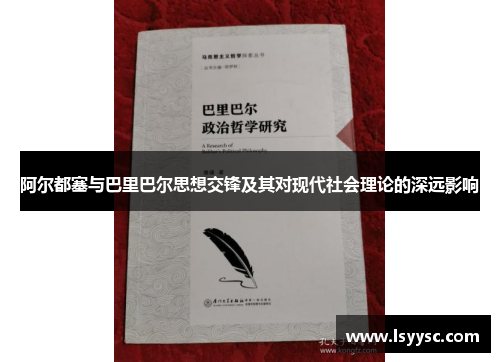 阿尔都塞与巴里巴尔思想交锋及其对现代社会理论的深远影响