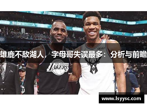 雄鹿不敌湖人，字母哥失误最多：分析与前瞻