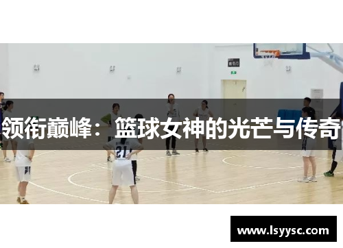 领衔巅峰：篮球女神的光芒与传奇
