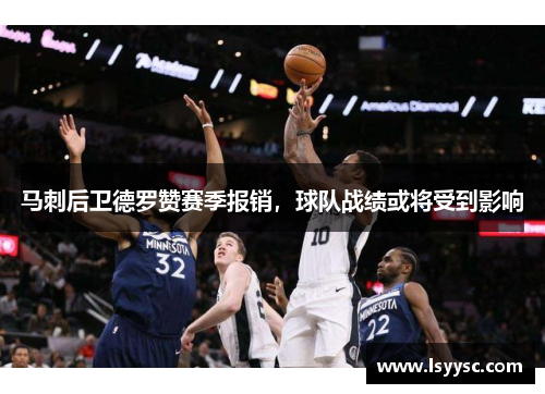 马刺后卫德罗赞赛季报销，球队战绩或将受到影响
