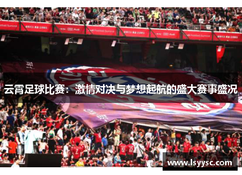 云霄足球比赛：激情对决与梦想起航的盛大赛事盛况