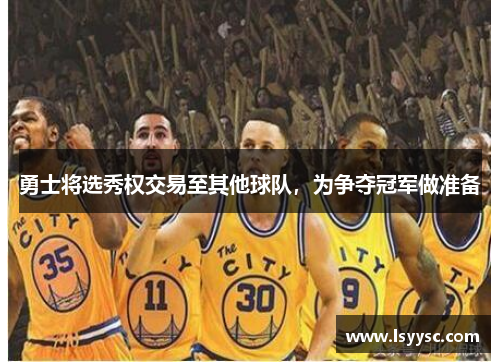 勇士将选秀权交易至其他球队，为争夺冠军做准备