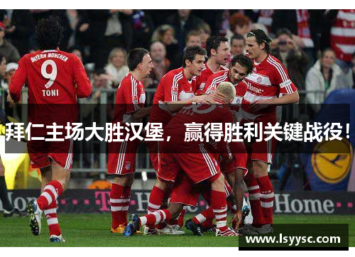 拜仁主场大胜汉堡，赢得胜利关键战役！