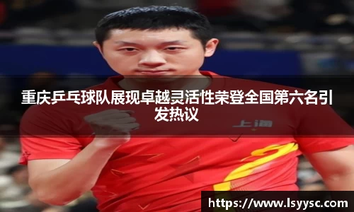 重庆乒乓球队展现卓越灵活性荣登全国第六名引发热议