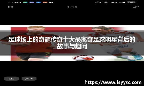 足球场上的奇葩传奇十大最离奇足球明星背后的故事与趣闻