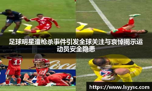 足球明星遭枪杀事件引发全球关注与哀悼揭示运动员安全隐患